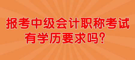 报考中级会计职称考试有学历要求吗？