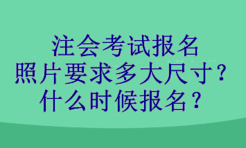 注会考试报名照片要求多大尺寸？什么时候报名？