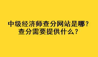 中级经济师查分网站是哪？查分需要提供什么？