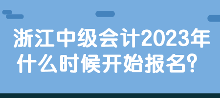 浙江中级会计2023年什么时候开始报名？