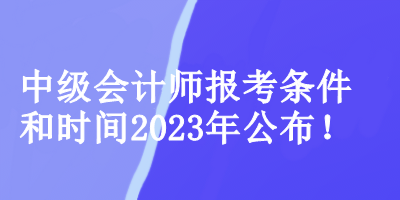 中级会计师报考条件和时间