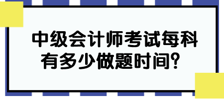 中级会计师考试每科有多少做题时间？