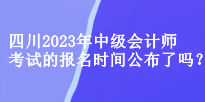 四川中级会计师考试的报名时间