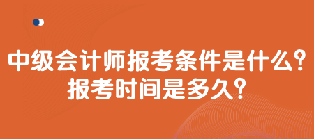 中级会计师报考条件是什么？报考时间是多久？