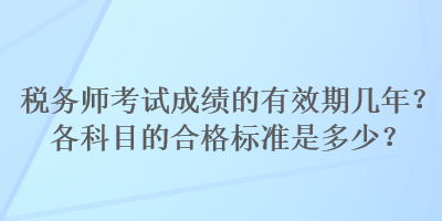 税务师考试成绩的有效期几年？各科目的合格标准是多少？