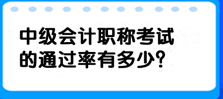 中级会计职称考试的通过率有多少？