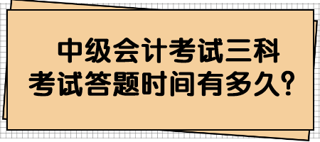 中级会计考试三科考试答题时间有多久？