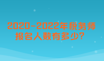 2020-2022年税务师考试报名人数有多少