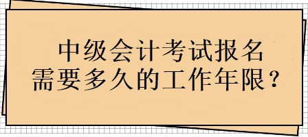 中级会计考试报名需要多久的工作年限？