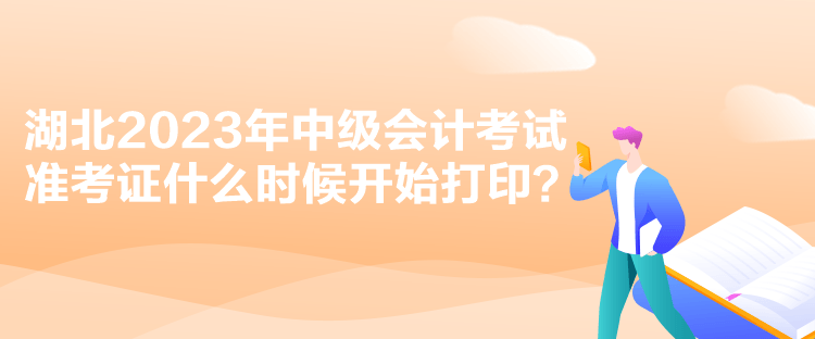 湖北2023年中级会计考试准考证什么时候开始打印？