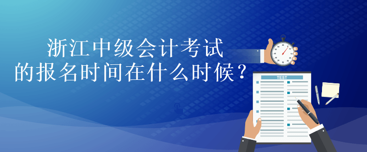 浙江中级会计考试的报名时间在什么时候？