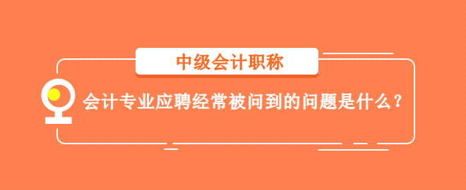 会计专业应聘经常被问到的问题