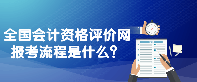 全国会计资格评价网报考流程是什么？