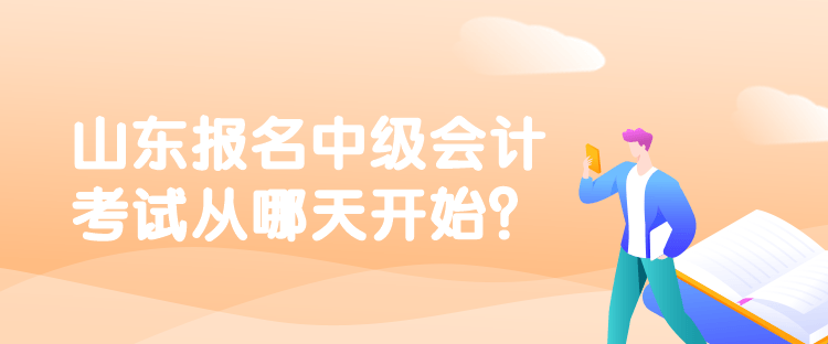 山东报名中级会计考试从哪天开始？