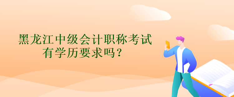 黑龙江中级会计职称考试有学历要求吗？