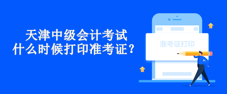 天津中级会计考试什么时候打印准考证？