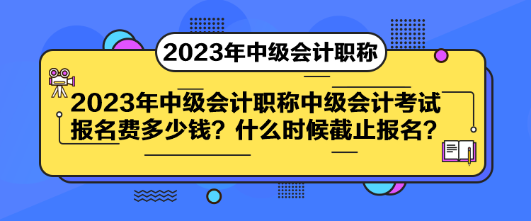 中级会计考试报名费多少钱？什么时候截止报名？