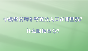 中级经济师补考查分入口在哪里找？什么时候出分？