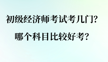 初级经济师考试考几门？哪个科目比较好考？