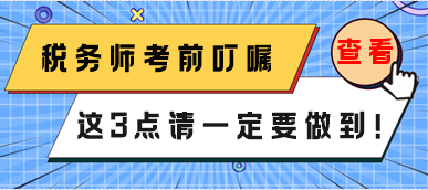 税务师3月份延考考前叮嘱 这3点一定要做到！