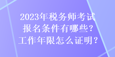 2023年税务师考试报名条件有哪些？工作年限怎么证明？