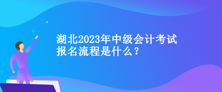 湖北2023年中级会计考试报名流程是什么？