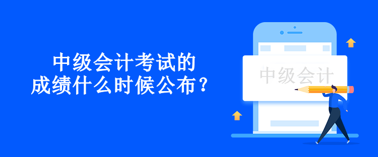 中级会计考试的成绩什么时候公布？