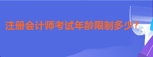 注册会计师考试年龄限制多少？