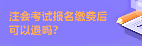 注会考试报名缴费后可以退吗？