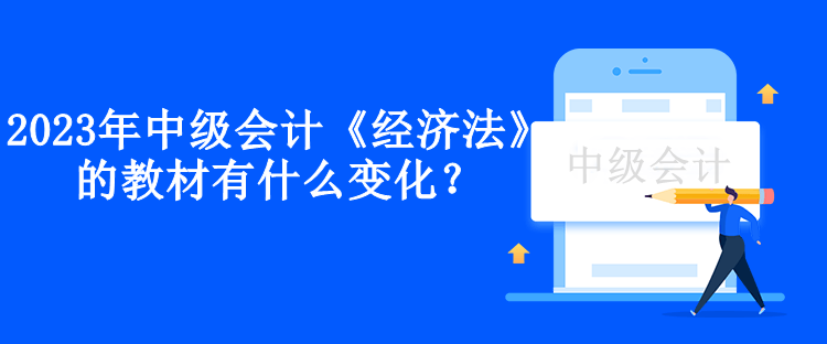 2023年中级会计《经济法》的教材有什么变化？