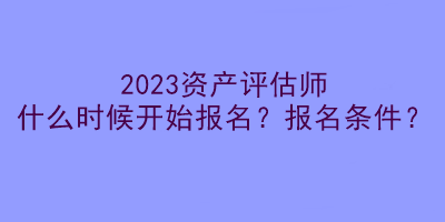 2023资产评估师什么时候开始报名？报名条件？