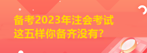 备考2023年注会考试 这五样你备齐没有？