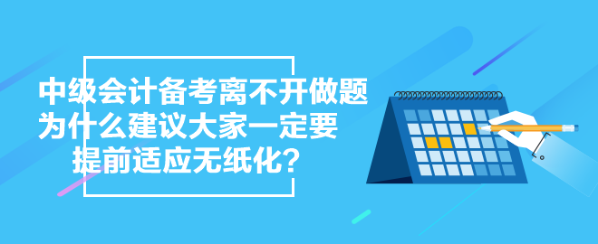 中级会计备考离不开做题 为什么 建议大家一定要提前适应无纸化