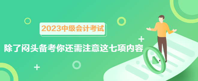 2023中级会计考试六月报名 除了闷头备考你还需注意这七项内容