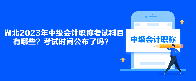 湖北2023年中级会计职称考试科目有哪些？考试时间公布了吗？