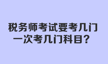 税务师考试要考几门？一次考几门科目？