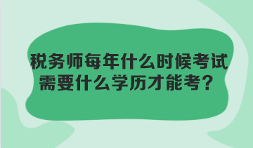 税务师每年什么时候考试？需要什么学历才能考？