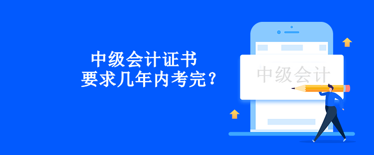 中级会计证书要求几年内考完？