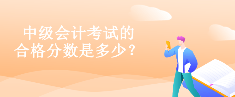 中级会计考试的合格分数是多少？