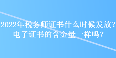 2022年税务师证书什么时候发放？电子证书的含金量一样吗？