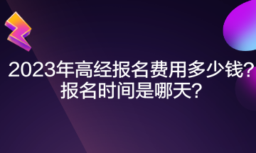 2023年高经报名费用多少钱？报名时间是哪天？