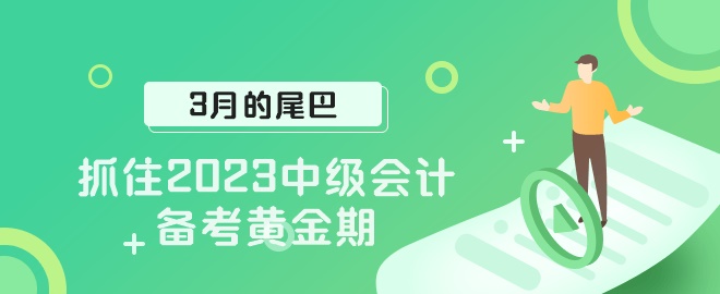 【3月的尾巴】抓住2023中级会计职称备考黄金期