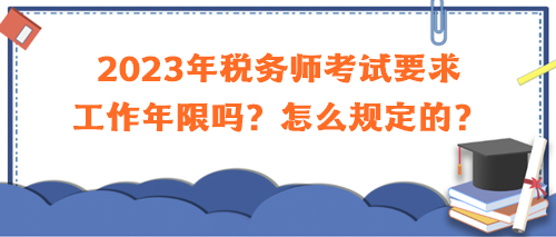 2023年税务师考试要求工作年限吗？怎么规定的？