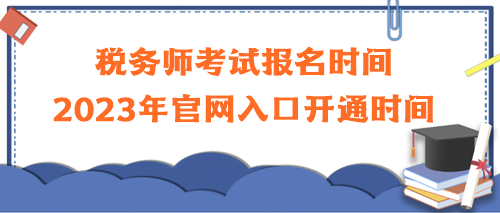 税务师考试报名时间2023年官网入口开通时间