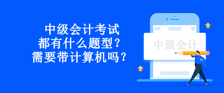 中级会计考试都有什么题型？需要带计算机吗？