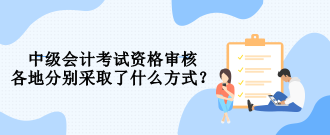 报名中级会计 你知道要用什么方式进行资格审核吗？