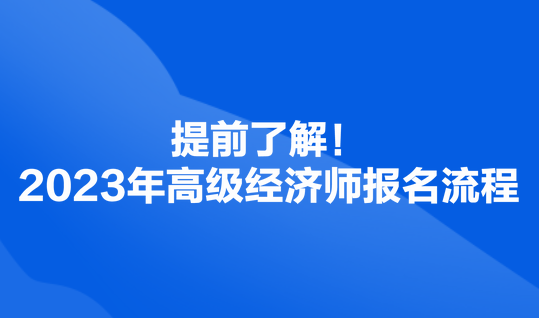 提前了解！2023年高级经济师报名流程