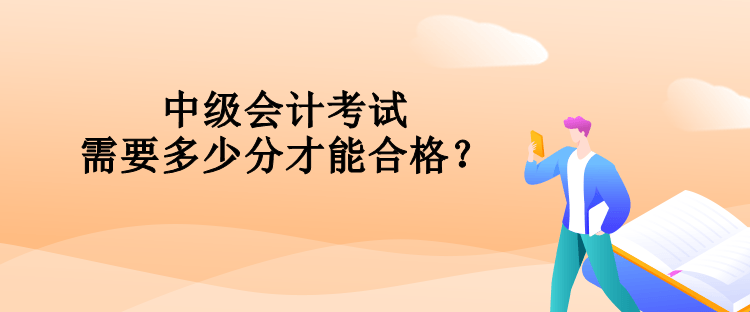 中级会计考试需要多少分才能合格？