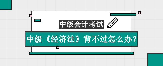 中级《经济法》知识点太多背不过怎么办？