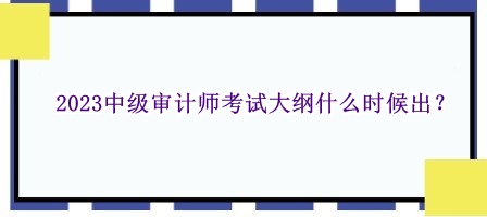 2023中级审计师考试大纲什么时候出？